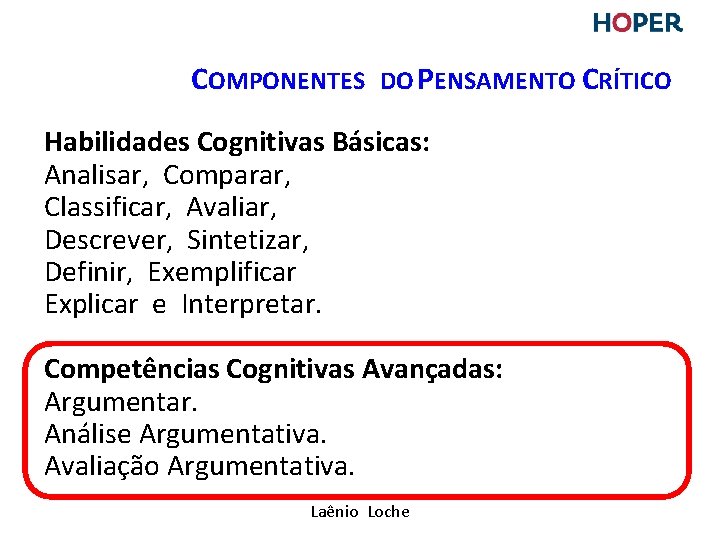 COMPONENTES DO PENSAMENTO CRÍTICO Habilidades Cognitivas Básicas: Analisar, Comparar, Classificar, Avaliar, Descrever, Sintetizar, Definir, COMPONENTES DO PENSAMENTO CRÍTICO Habilidades Cognitivas Básicas: Analisar, Comparar, Classificar, Avaliar, Descrever, Sintetizar, Definir,