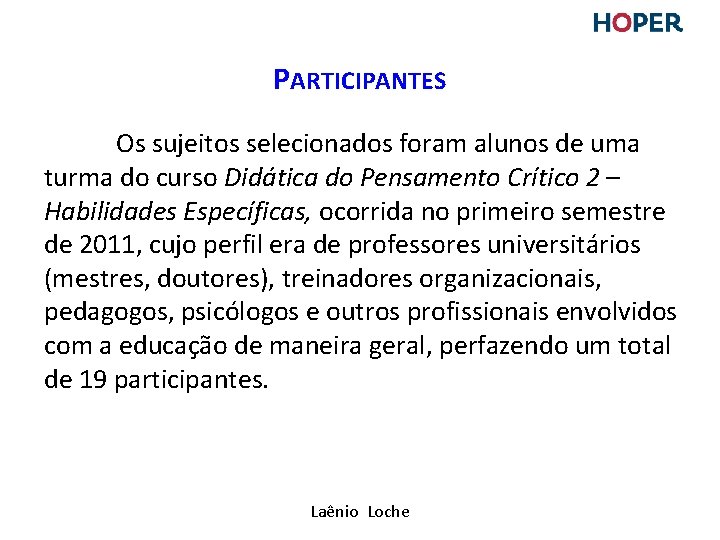 PARTICIPANTES Os sujeitos selecionados foram alunos de uma turma do curso Didática do Pensamento PARTICIPANTES Os sujeitos selecionados foram alunos de uma turma do curso Didática do Pensamento