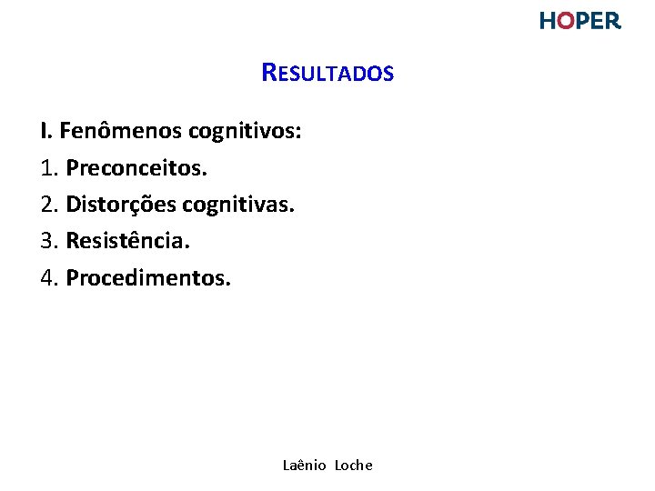RESULTADOS I. Fenômenos cognitivos: 1. Preconceitos. 2. Distorções cognitivas. 3. Resistência. 4. Procedimentos. Laênio RESULTADOS I. Fenômenos cognitivos: 1. Preconceitos. 2. Distorções cognitivas. 3. Resistência. 4. Procedimentos. Laênio