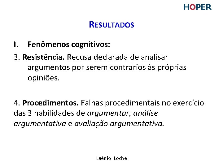 RESULTADOS I. Fenômenos cognitivos: 3. Resistência. Recusa declarada de analisar argumentos por serem contrários RESULTADOS I. Fenômenos cognitivos: 3. Resistência. Recusa declarada de analisar argumentos por serem contrários