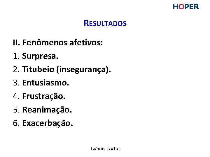 RESULTADOS II. Fenômenos afetivos: 1. Surpresa. 2. Titubeio (insegurança). 3. Entusiasmo. 4. Frustração. 5. RESULTADOS II. Fenômenos afetivos: 1. Surpresa. 2. Titubeio (insegurança). 3. Entusiasmo. 4. Frustração. 5.