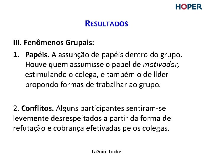 RESULTADOS III. Fenômenos Grupais: 1. Papéis. A assunção de papéis dentro do grupo. Houve RESULTADOS III. Fenômenos Grupais: 1. Papéis. A assunção de papéis dentro do grupo. Houve