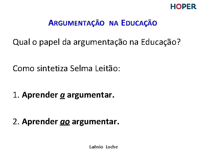 ARGUMENTAÇÃO NA EDUCAÇÃO Qual o papel da argumentação na Educação? Como sintetiza Selma Leitão: ARGUMENTAÇÃO NA EDUCAÇÃO Qual o papel da argumentação na Educação? Como sintetiza Selma Leitão: