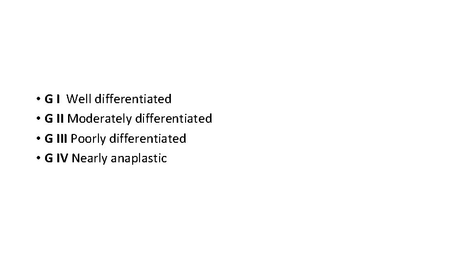  • G I Well differentiated • G II Moderately differentiated • G III