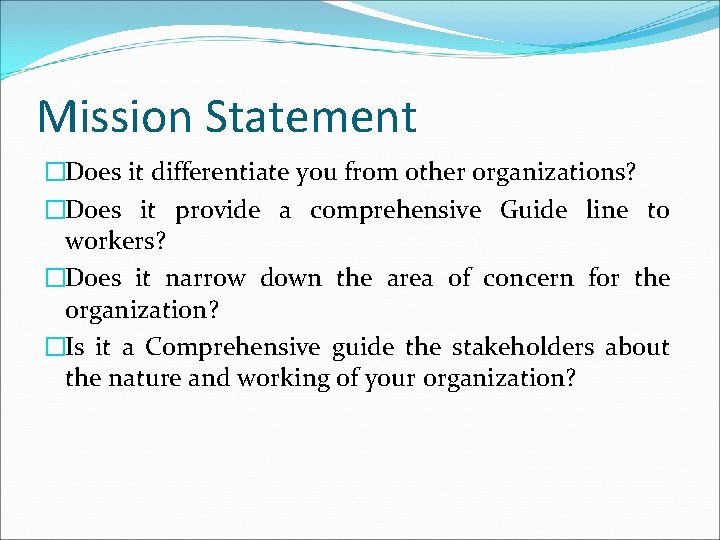 Mission Statement �Does it differentiate you from other organizations? �Does it provide a comprehensive