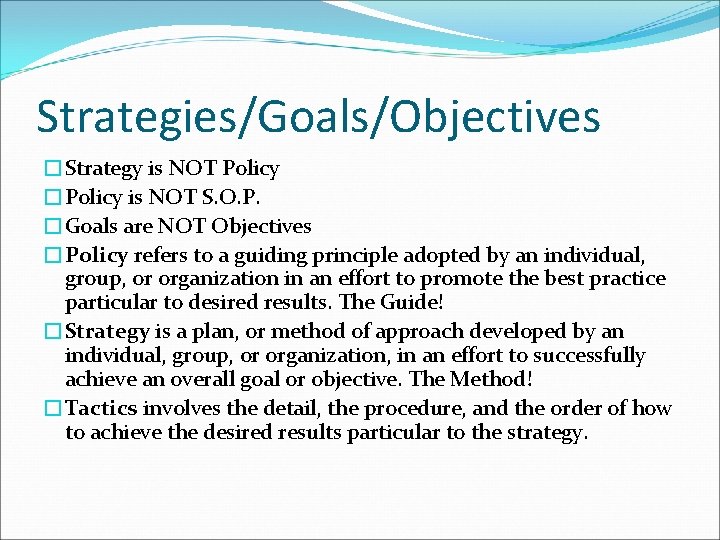 Strategies/Goals/Objectives �Strategy is NOT Policy �Policy is NOT S. O. P. �Goals are NOT