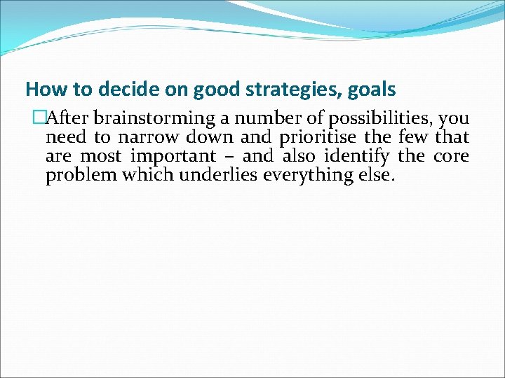 How to decide on good strategies, goals �After brainstorming a number of possibilities, you How to decide on good strategies, goals �After brainstorming a number of possibilities, you