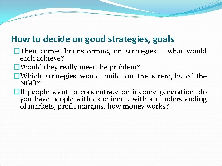 How to decide on good strategies, goals �Then comes brainstorming on strategies – what How to decide on good strategies, goals �Then comes brainstorming on strategies – what
