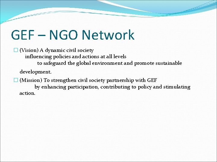 GEF – NGO Network � (Vision) A dynamic civil society influencing policies and actions