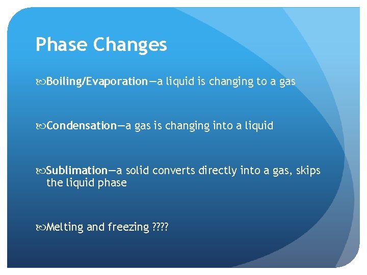 Phase Changes Boiling/Evaporation—a liquid is changing to a gas Condensation—a gas is changing into