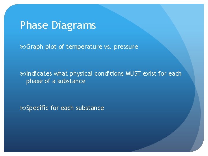 Phase Diagrams Graph plot of temperature vs. pressure Indicates what physical conditions MUST exist