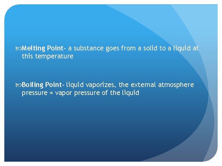  Melting Point– a substance goes from a solid to a liquid at this