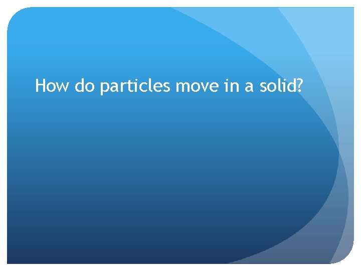 How do particles move in a solid? 