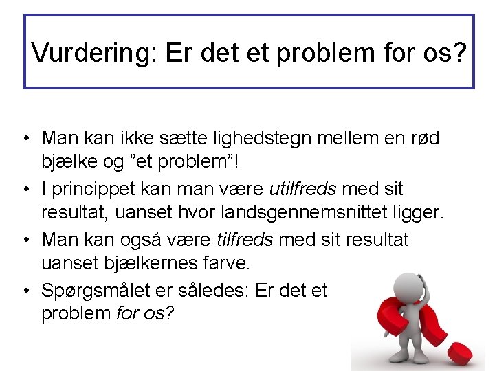 Vurdering: Er det et problem for os? • Man kan ikke sætte lighedstegn mellem