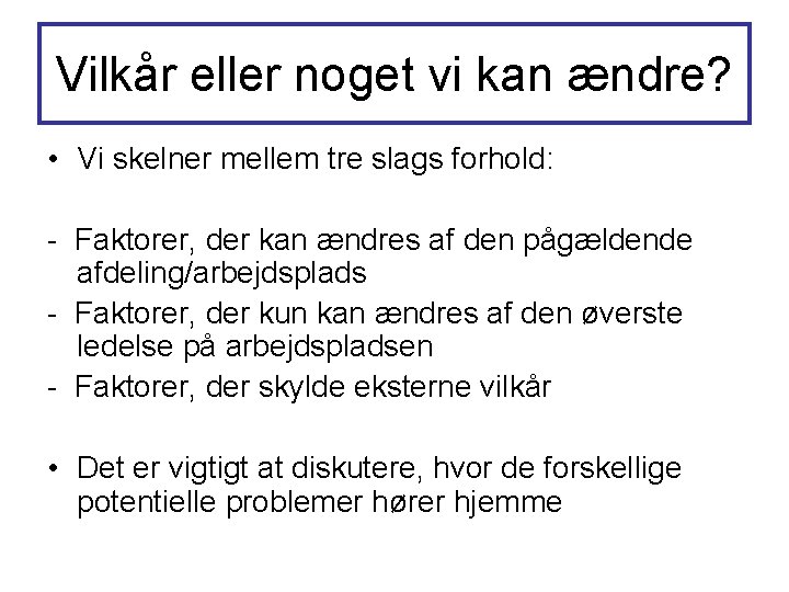 Vilkår eller noget vi kan ændre? • Vi skelner mellem tre slags forhold: -