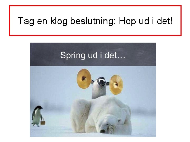 Tag en klog beslutning: Hop ud i det! 