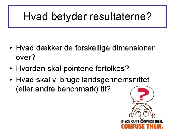Hvad betyder resultaterne? • Hvad dækker de forskellige dimensioner over? • Hvordan skal pointene