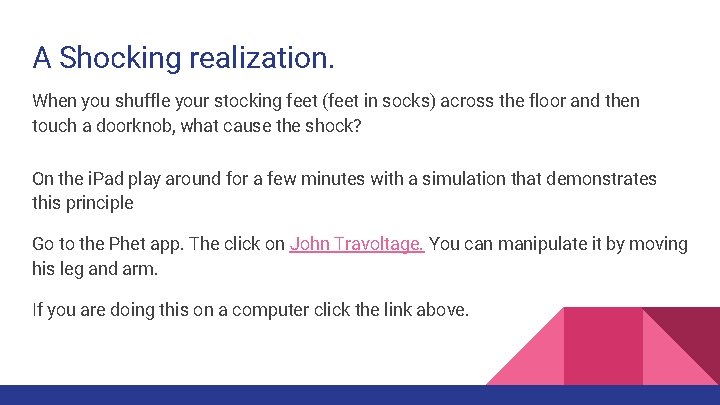 A Shocking realization. When you shuffle your stocking feet (feet in socks) across the