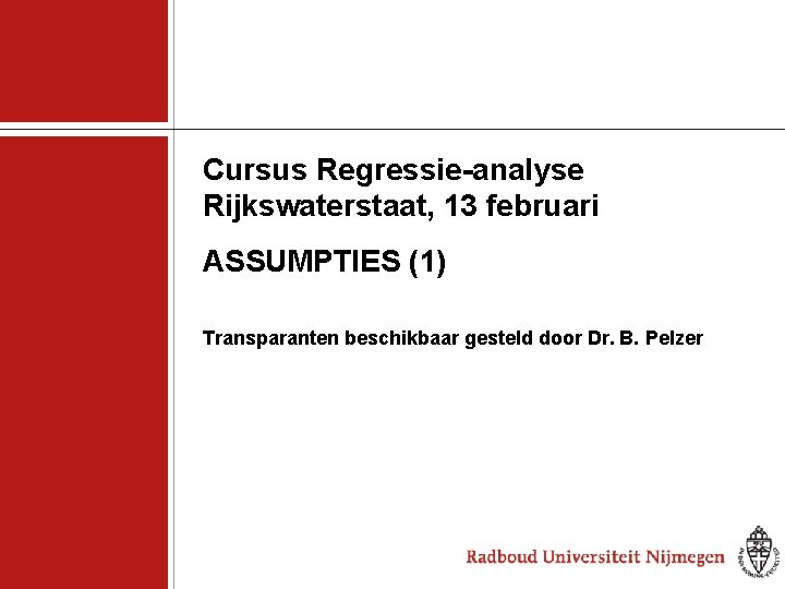 Cursus Regressie-analyse Rijkswaterstaat, 13 februari ASSUMPTIES (1) Transparanten beschikbaar gesteld door Dr. B. Pelzer