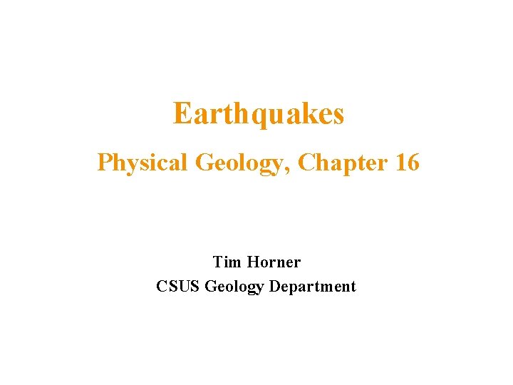 Earthquakes Physical Geology, Chapter 16 Tim Horner CSUS Geology Department 