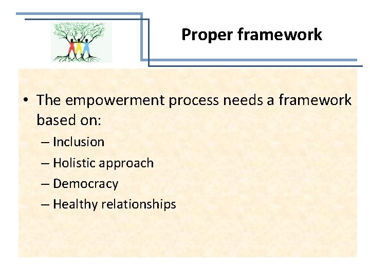 Proper framework • The empowerment process needs a framework based on: – Inclusion –