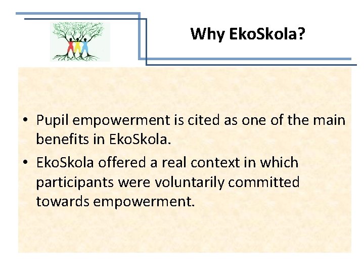 Why Eko. Skola? • Pupil empowerment is cited as one of the main benefits