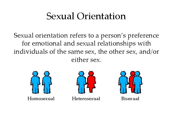 Sexual Orientation Sexual orientation refers to a person’s preference for emotional and sexual relationships