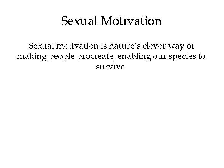 Sexual Motivation Sexual motivation is nature’s clever way of making people procreate, enabling our