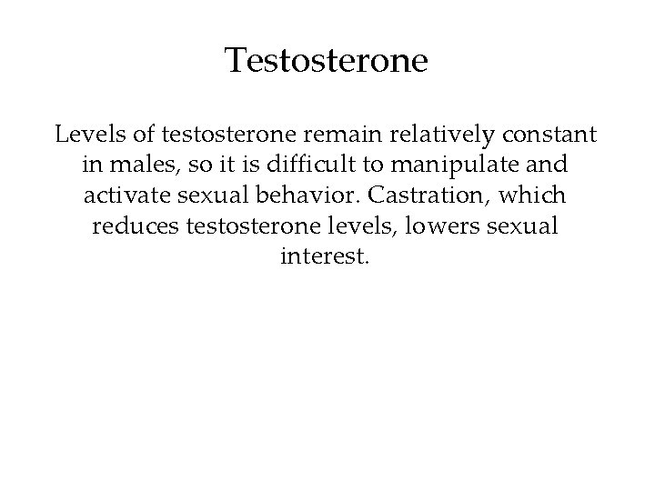 Testosterone Levels of testosterone remain relatively constant in males, so it is difficult to