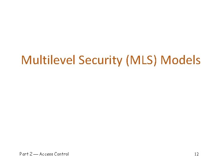 Multilevel Security (MLS) Models Part 2 Access Control 12 