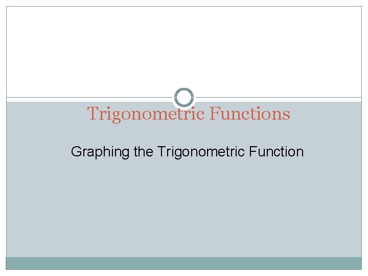 Trigonometric Functions Graphing the Trigonometric Function 