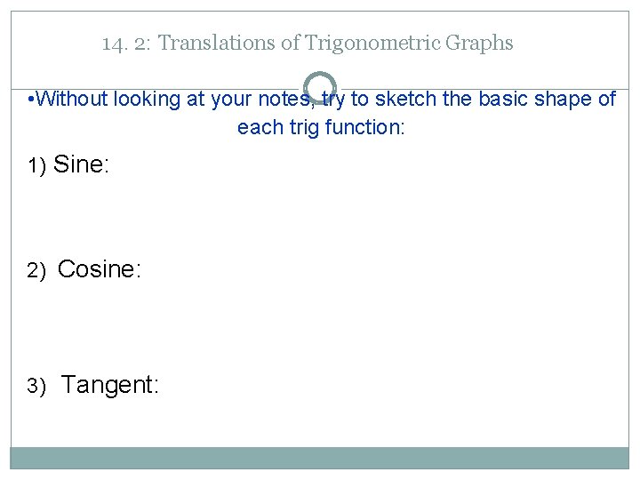 14. 2: Translations of Trigonometric Graphs • Without looking at your notes, try to