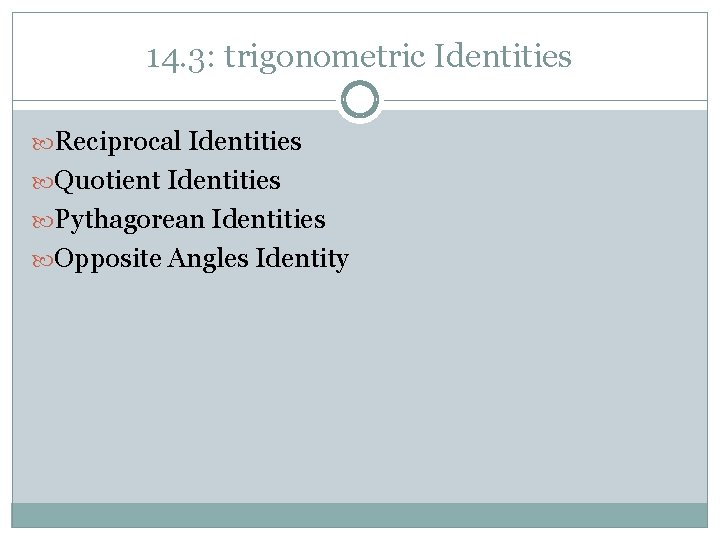 14. 3: trigonometric Identities Reciprocal Identities Quotient Identities Pythagorean Identities Opposite Angles Identity 
