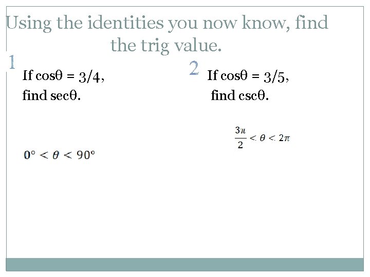 Using the identities you now know, find the trig value. If cosθ = 3/4,