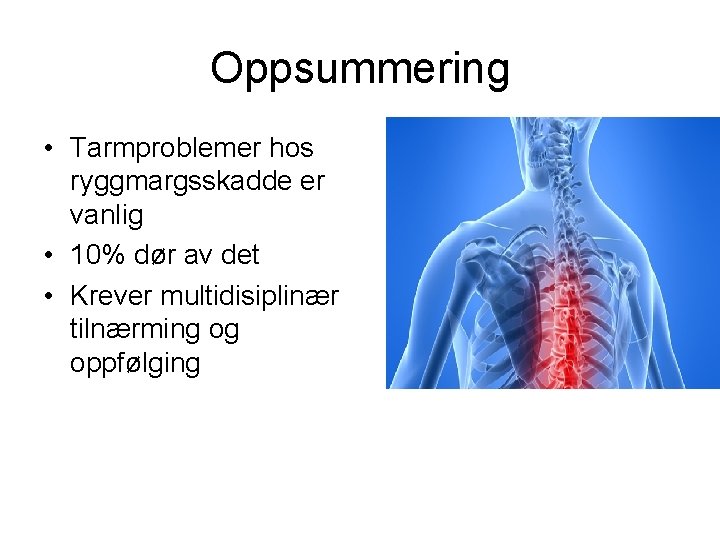 Oppsummering • Tarmproblemer hos ryggmargsskadde er vanlig • 10% dør av det • Krever Oppsummering • Tarmproblemer hos ryggmargsskadde er vanlig • 10% dør av det • Krever