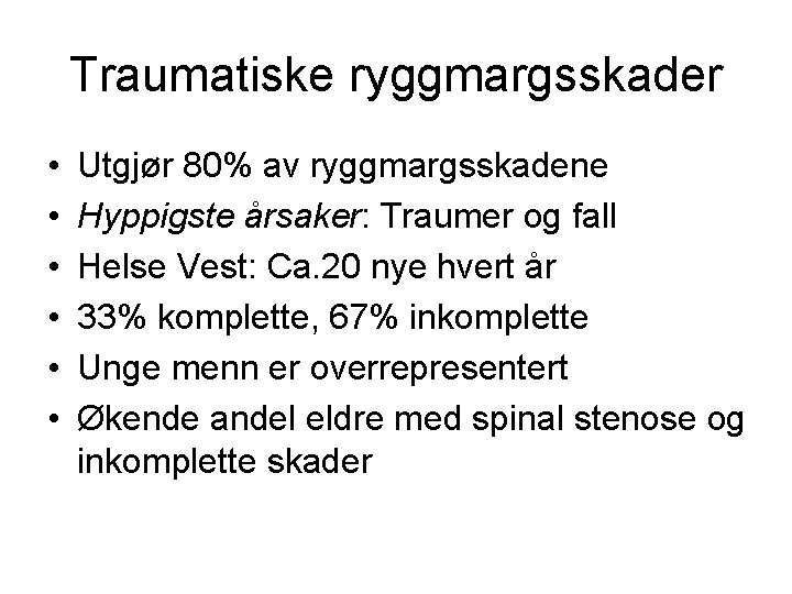 Traumatiske ryggmargsskader • • • Utgjør 80% av ryggmargsskadene Hyppigste årsaker: Traumer og fall Traumatiske ryggmargsskader • • • Utgjør 80% av ryggmargsskadene Hyppigste årsaker: Traumer og fall