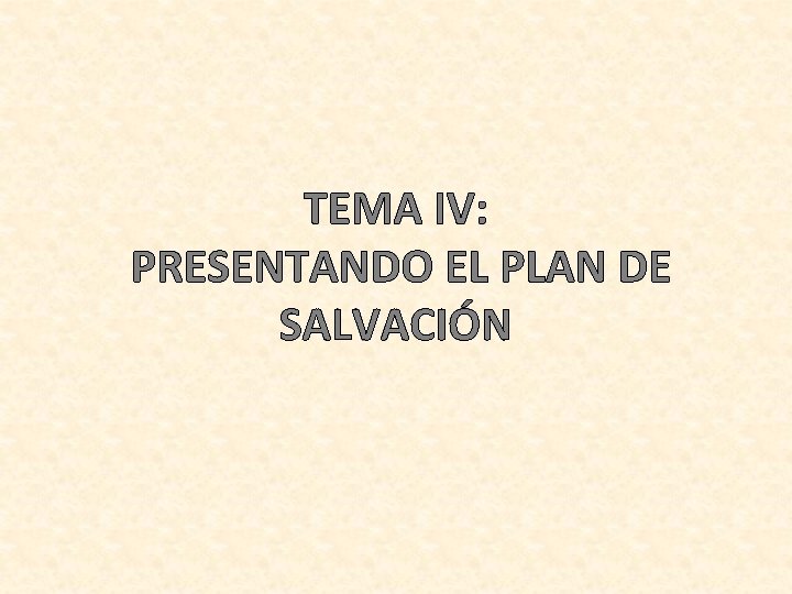 TEMA IV: PRESENTANDO EL PLAN DE SALVACIÓN 