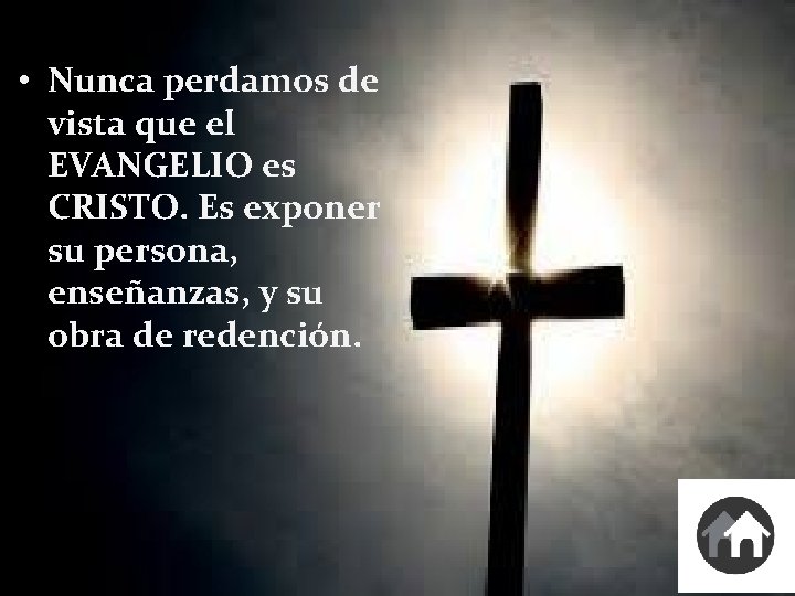  • Nunca perdamos de vista que el EVANGELIO es CRISTO. Es exponer su