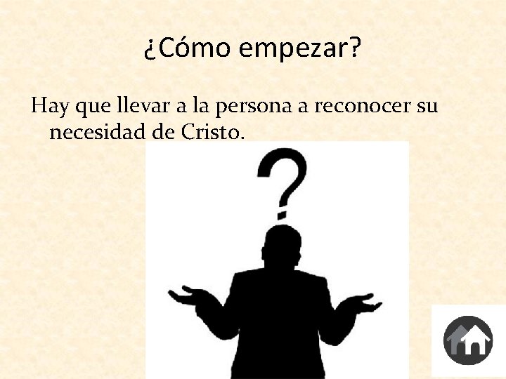 ¿Cómo empezar? Hay que llevar a la persona a reconocer su necesidad de Cristo.