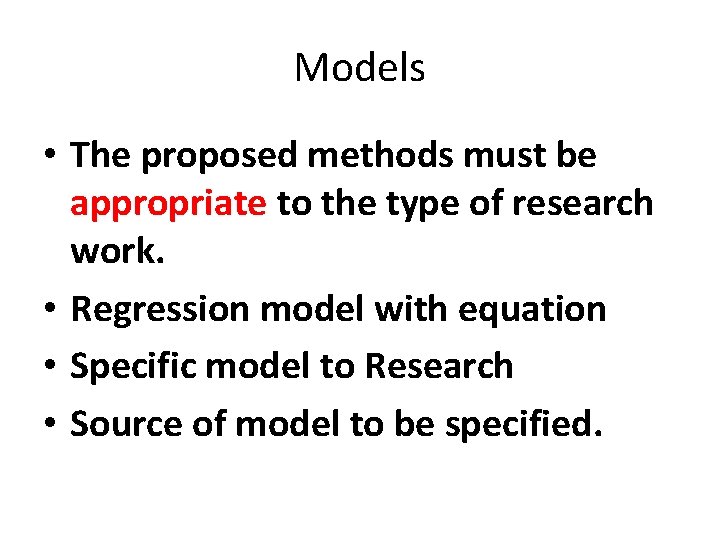 Models • The proposed methods must be appropriate to the type of research work.