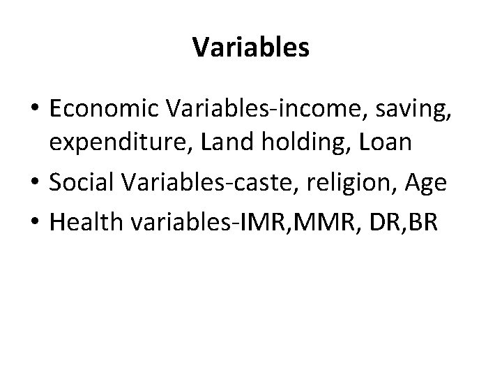 Variables • Economic Variables-income, saving, expenditure, Land holding, Loan • Social Variables-caste, religion, Age