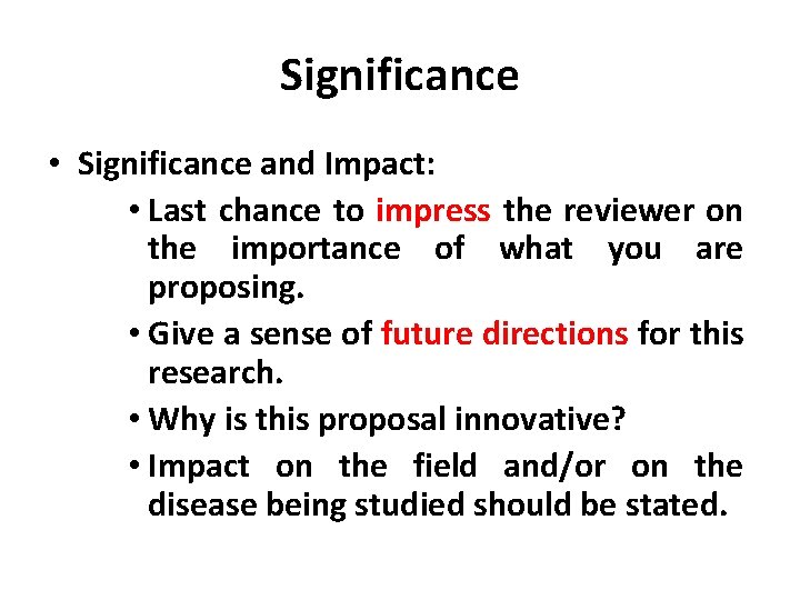 Significance • Significance and Impact: • Last chance to impress the reviewer on the