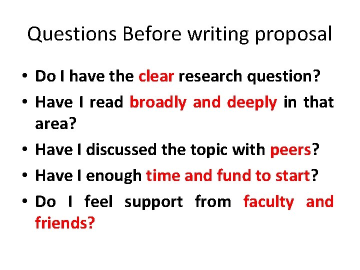 Questions Before writing proposal • Do I have the clear research question? • Have