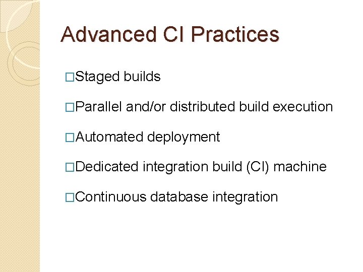 Advanced CI Practices �Staged builds �Parallel and/or distributed build execution �Automated �Dedicated deployment integration