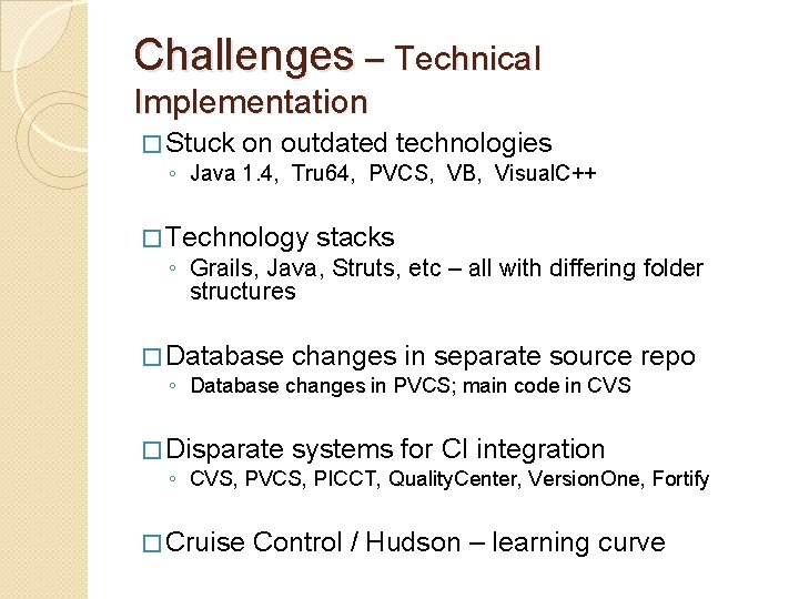 Challenges – Technical Implementation � Stuck on outdated technologies ◦ Java 1. 4, Tru