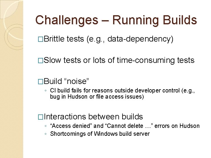 Challenges – Running Builds �Brittle tests (e. g. , data-dependency) �Slow tests or lots