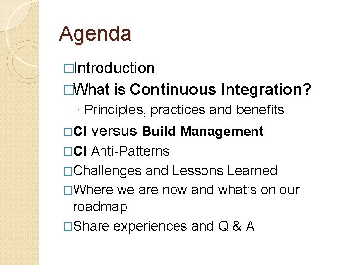 Agenda �Introduction �What is Continuous Integration? ◦ Principles, practices and benefits �CI versus Build