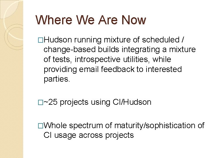 Where We Are Now �Hudson running mixture of scheduled / change-based builds integrating a