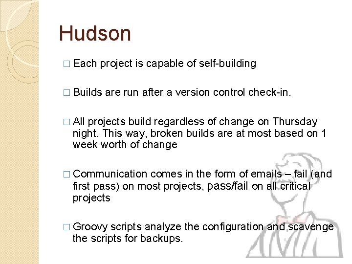 Hudson � Each project is capable of self-building � Builds are run after a