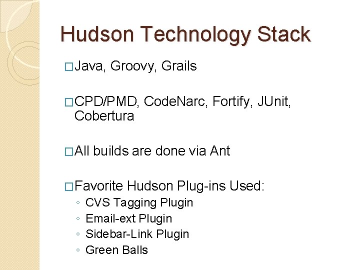Hudson Technology Stack �Java, Groovy, Grails �CPD/PMD, Cobertura �All builds are done via Ant